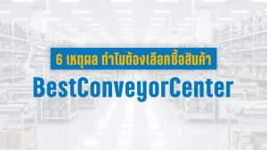 6 เหตุผลที่ต้องเลือก Best Conveyor Center
